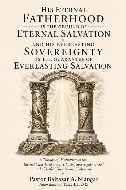 His Eternal Fatherhood Is the Ground of Eternal Salvation and His Everlasting Sovereignty Is the Guarantee of Everlasting Salvation | Our All in Christ is the teaching ministry of Pastor Baltazar A. Niangar, sharing biblical resources to help believers grow in God's Word and the grace of Christ.